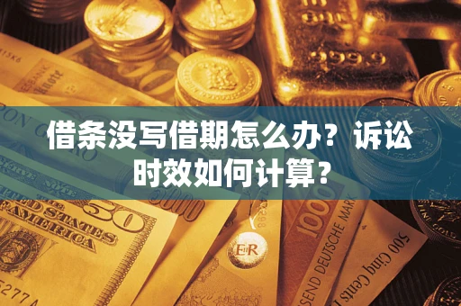 济南借条没写借期怎么办？诉讼时效如何计算？