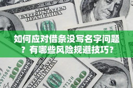 济南如何应对借条没写名字问题？有哪些风险规避技巧？