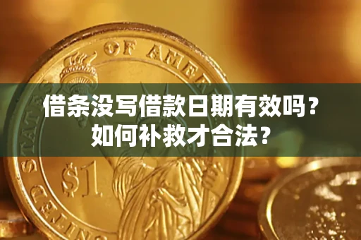 济南借条没写借款日期有效吗？如何补救才合法？