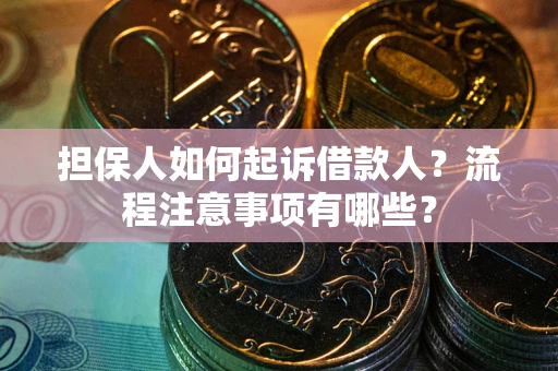 济南担保人如何起诉借款人？流程注意事项有哪些？