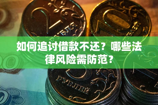 济南如何追讨借款不还？哪些法律风险需防范？